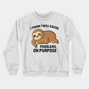 I think I will cause problems on purpose Crewneck Sweatshirt